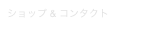 ショップ & コンタクト